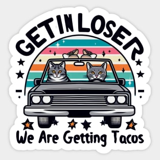 Get in Loser, We are getting Tacos Sticker
